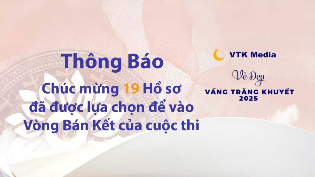 Thông báo tuyển chọn 19 hồ sơ vào Vòng Bán Kết cuộc thi Vẻ đẹp Vầng trăng khuyết 2025